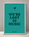 We're Lost In Music Print