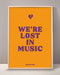 We're Lost In Music Print